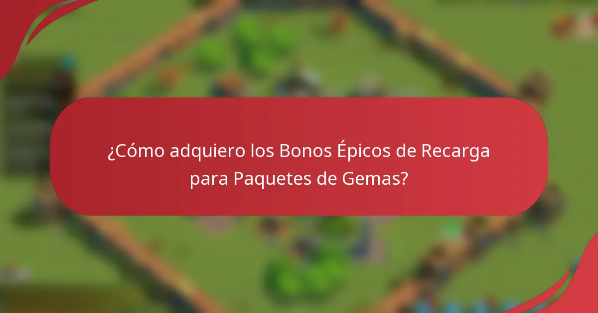 ¿Cómo adquiero los Bonos Épicos de Recarga para Paquetes de Gemas?