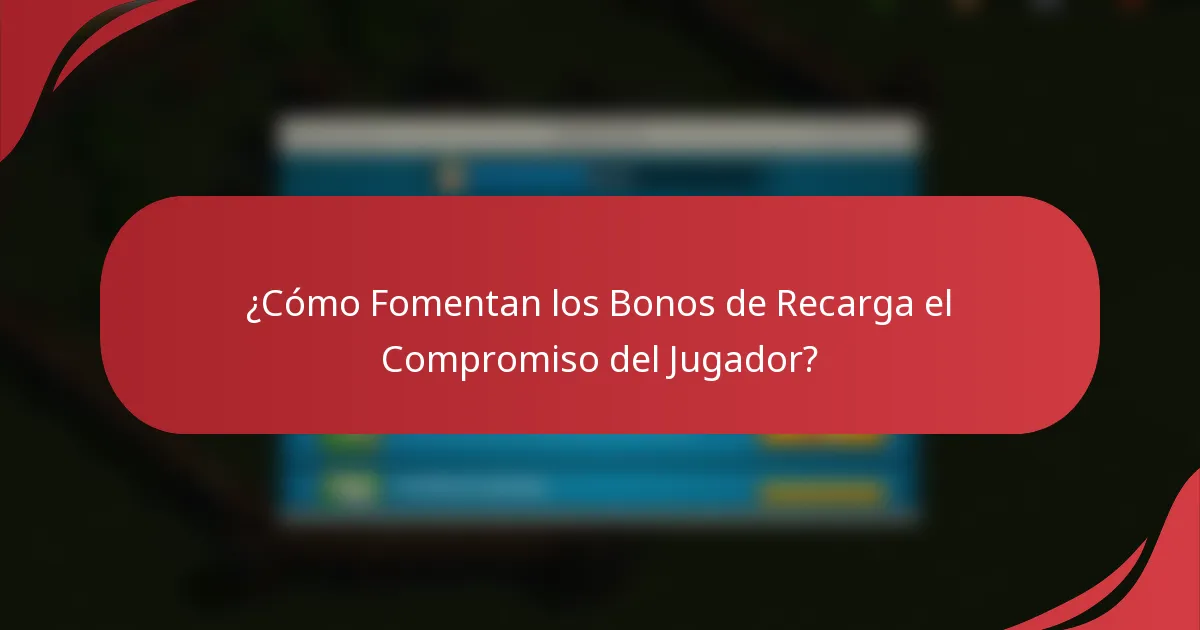 ¿Cómo Fomentan los Bonos de Recarga el Compromiso del Jugador?