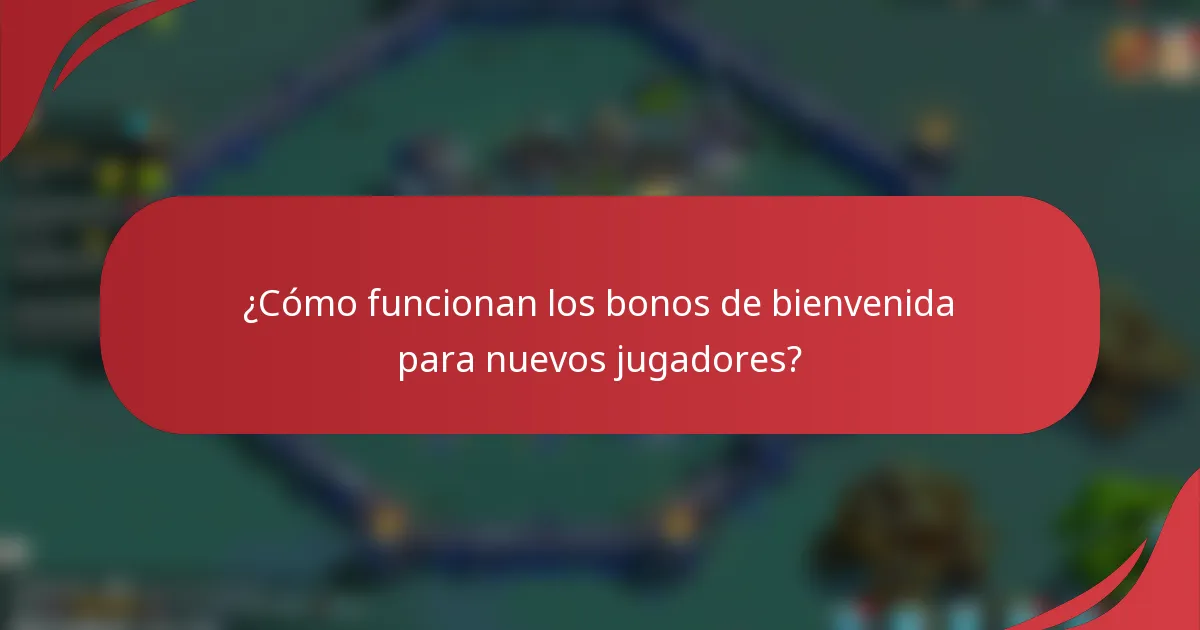 ¿Cómo funcionan los bonos de bienvenida para nuevos jugadores?