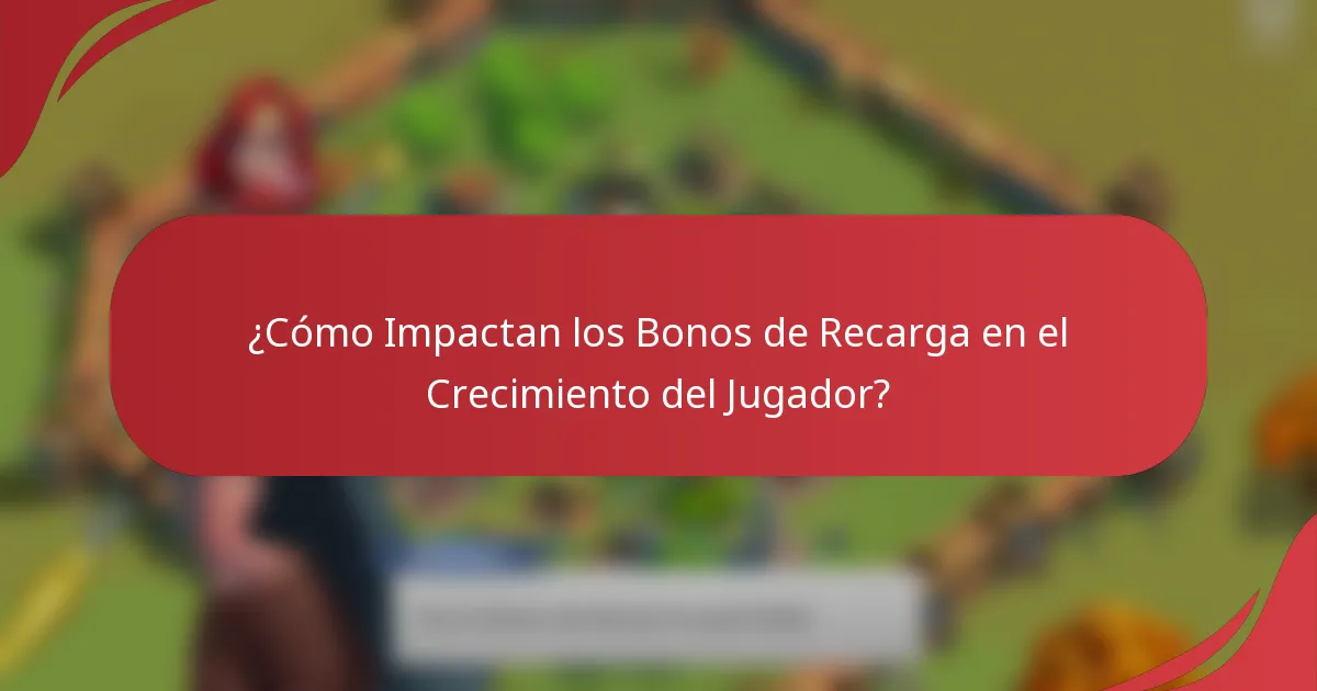 ¿Cómo Impactan los Bonos de Recarga en el Crecimiento del Jugador?