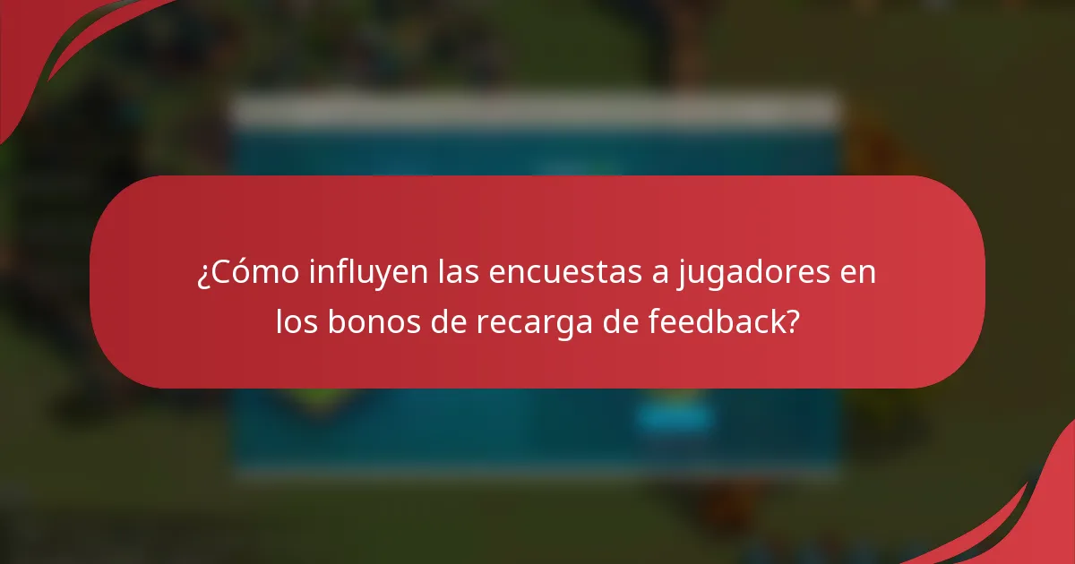 ¿Cómo influyen las encuestas a jugadores en los bonos de recarga de feedback?