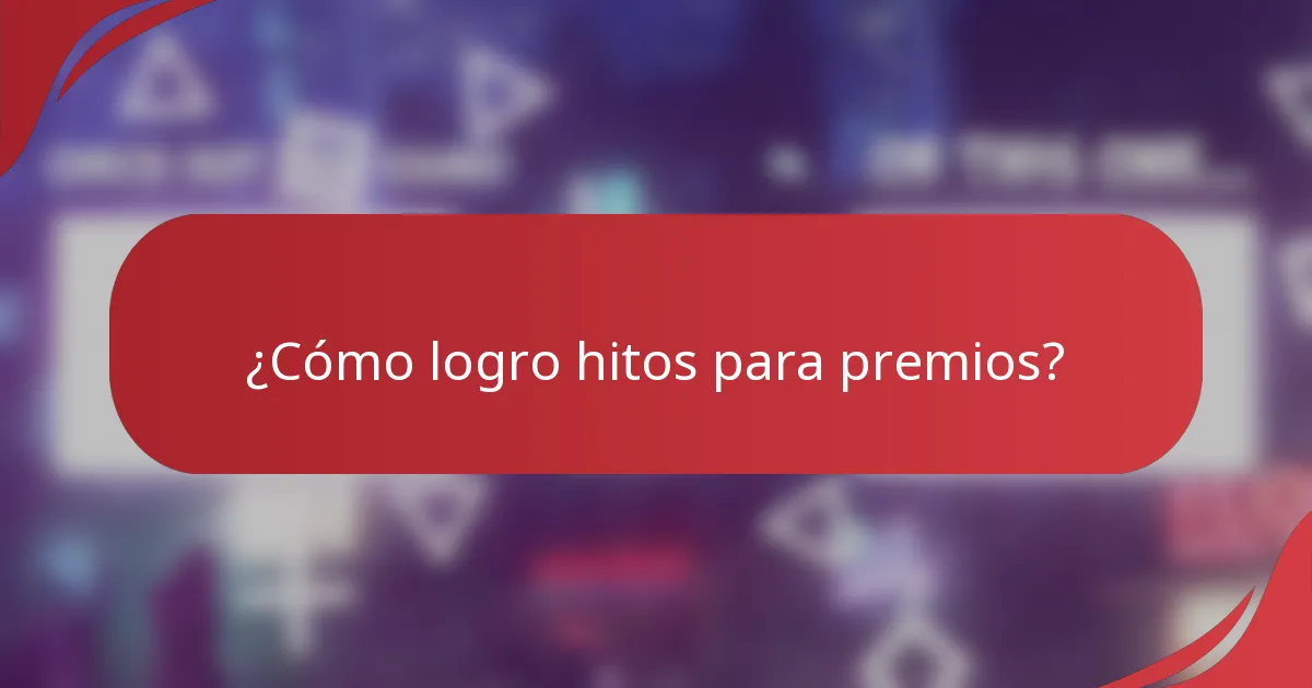 ¿Cómo logro hitos para premios?