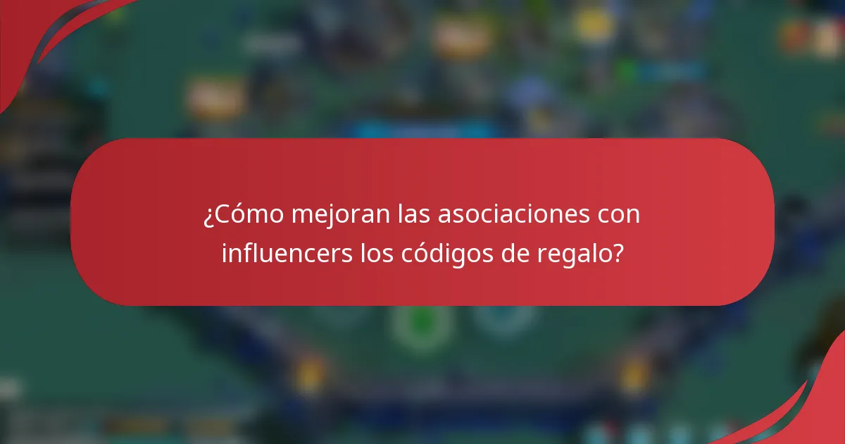¿Cómo mejoran las asociaciones con influencers los códigos de regalo?