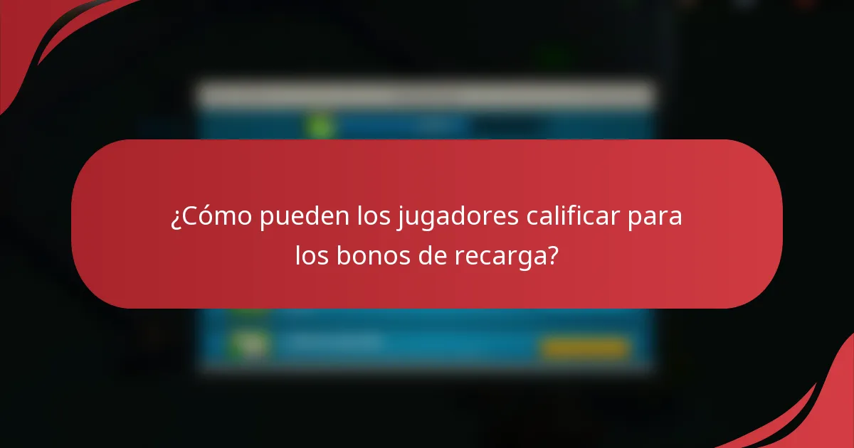 ¿Cómo pueden los jugadores calificar para los bonos de recarga?