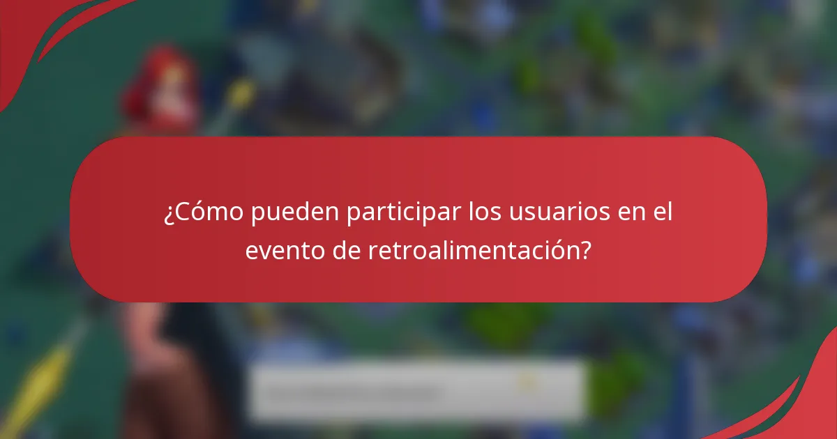¿Cómo pueden participar los usuarios en el evento de retroalimentación?