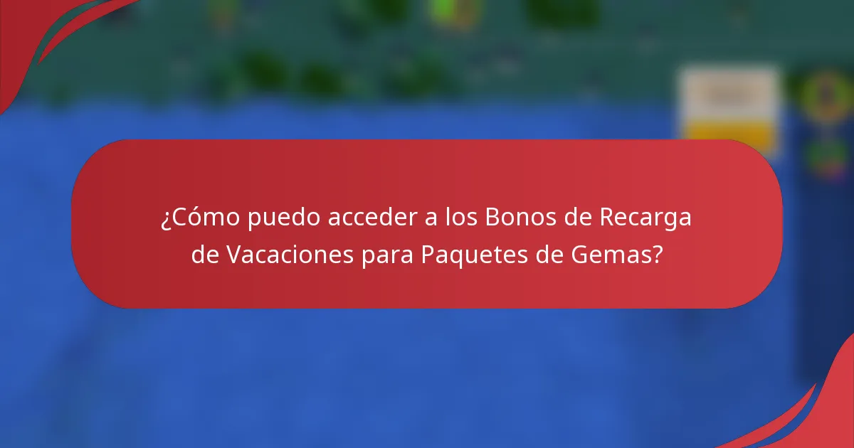 ¿Cómo puedo acceder a los Bonos de Recarga de Vacaciones para Paquetes de Gemas?