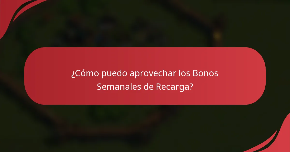 ¿Cómo puedo aprovechar los Bonos Semanales de Recarga?
