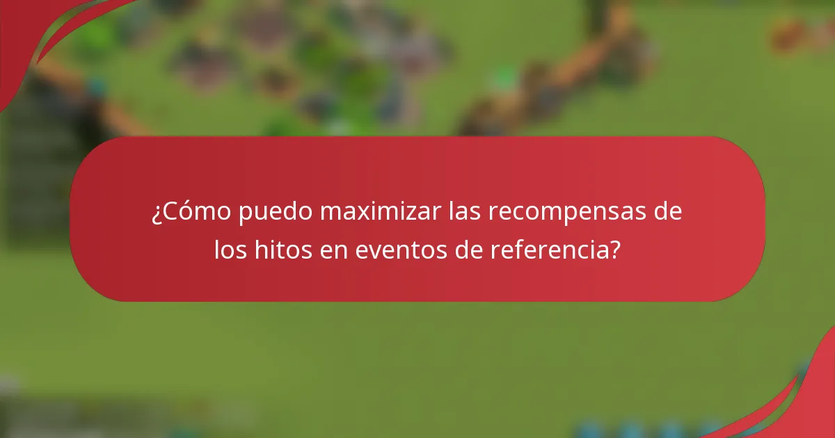 ¿Cómo puedo maximizar las recompensas de los hitos en eventos de referencia?