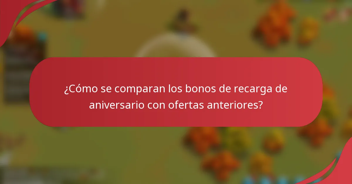 ¿Cómo se comparan los bonos de recarga de aniversario con ofertas anteriores?