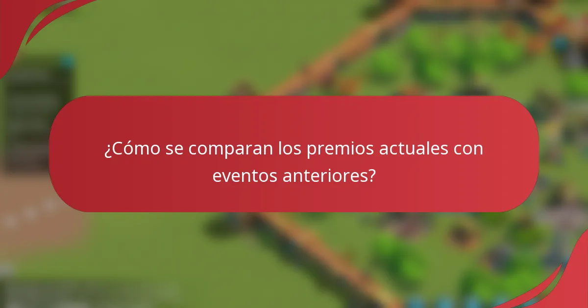 ¿Cómo se comparan los premios actuales con eventos anteriores?