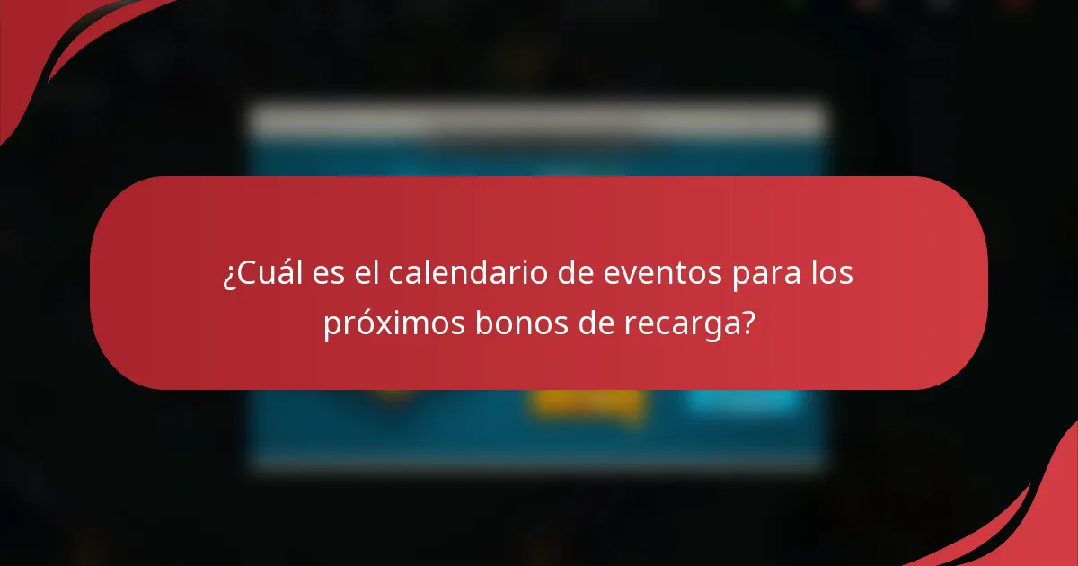 ¿Cuál es el calendario de eventos para los próximos bonos de recarga?