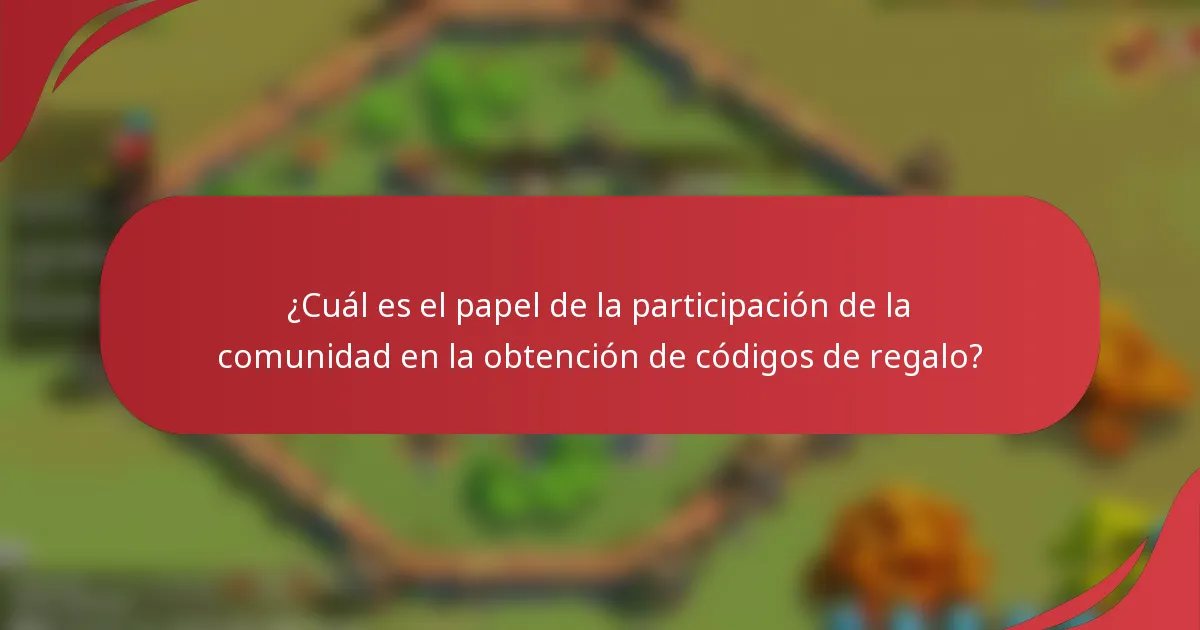 ¿Cuál es el papel de la participación de la comunidad en la obtención de códigos de regalo?