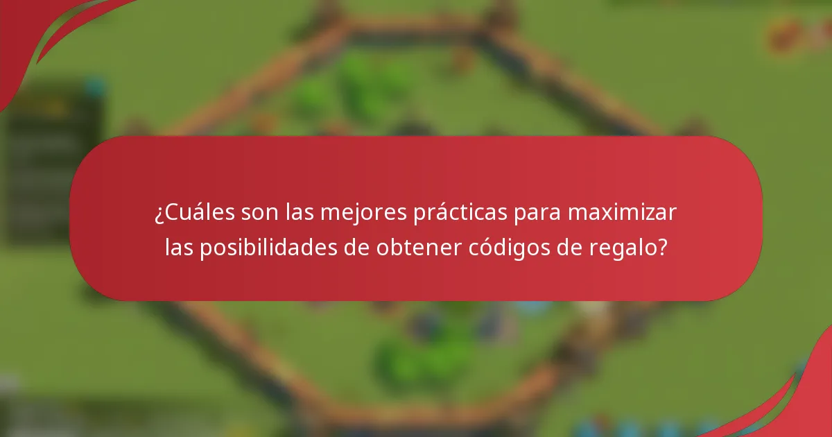 ¿Cuáles son las mejores prácticas para maximizar las posibilidades de obtener códigos de regalo?