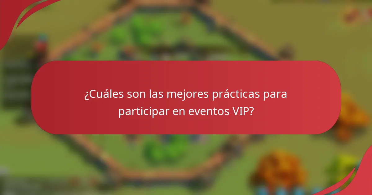 ¿Cuáles son las mejores prácticas para participar en eventos VIP?