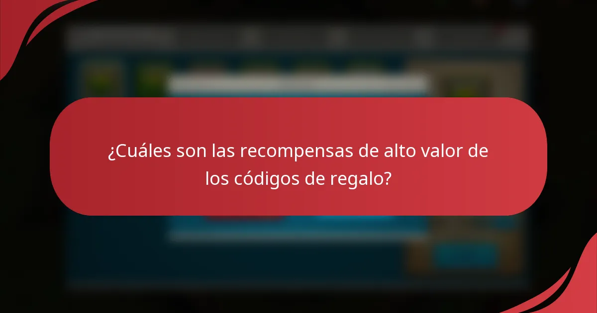 ¿Cuáles son las recompensas de alto valor de los códigos de regalo?