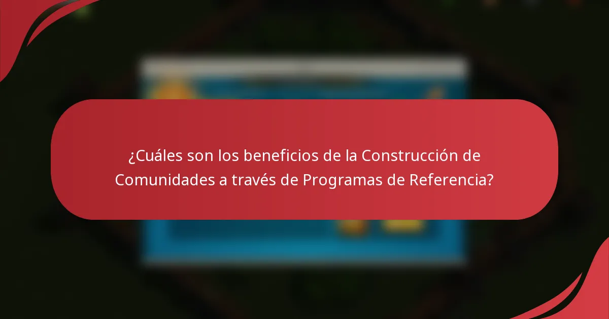 ¿Cuáles son los beneficios de la Construcción de Comunidades a través de Programas de Referencia?