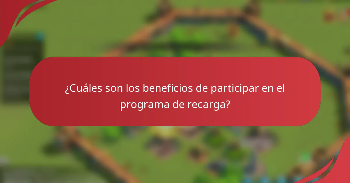 ¿Cuáles son los beneficios de participar en el programa de recarga?