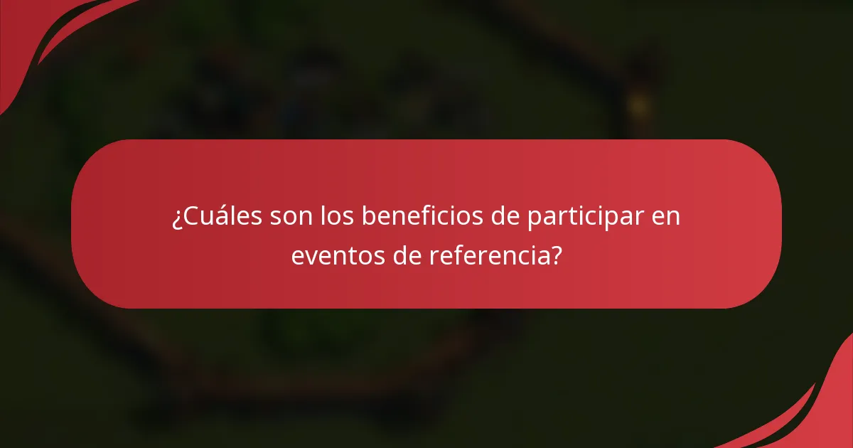 ¿Cuáles son los beneficios de participar en eventos de referencia?