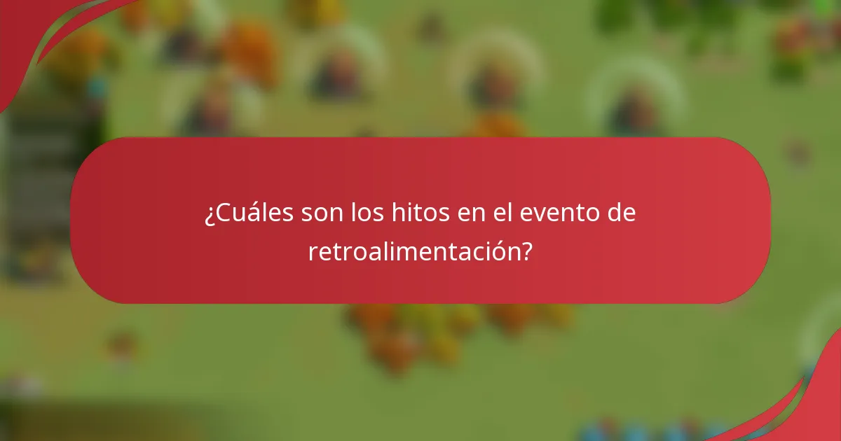 ¿Cuáles son los hitos en el evento de retroalimentación?