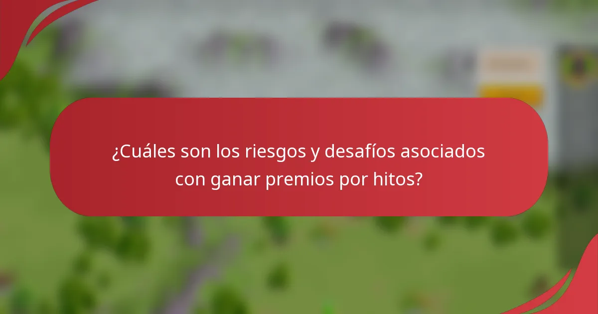 ¿Cuáles son los riesgos y desafíos asociados con ganar premios por hitos?