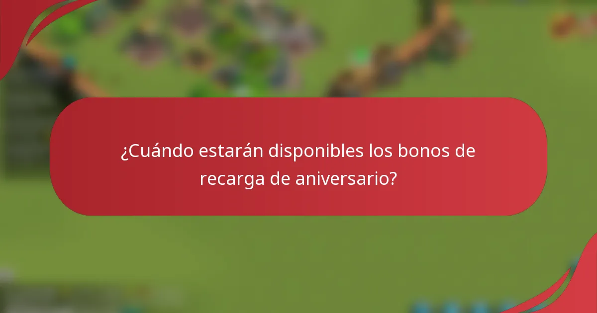 ¿Cuándo estarán disponibles los bonos de recarga de aniversario?