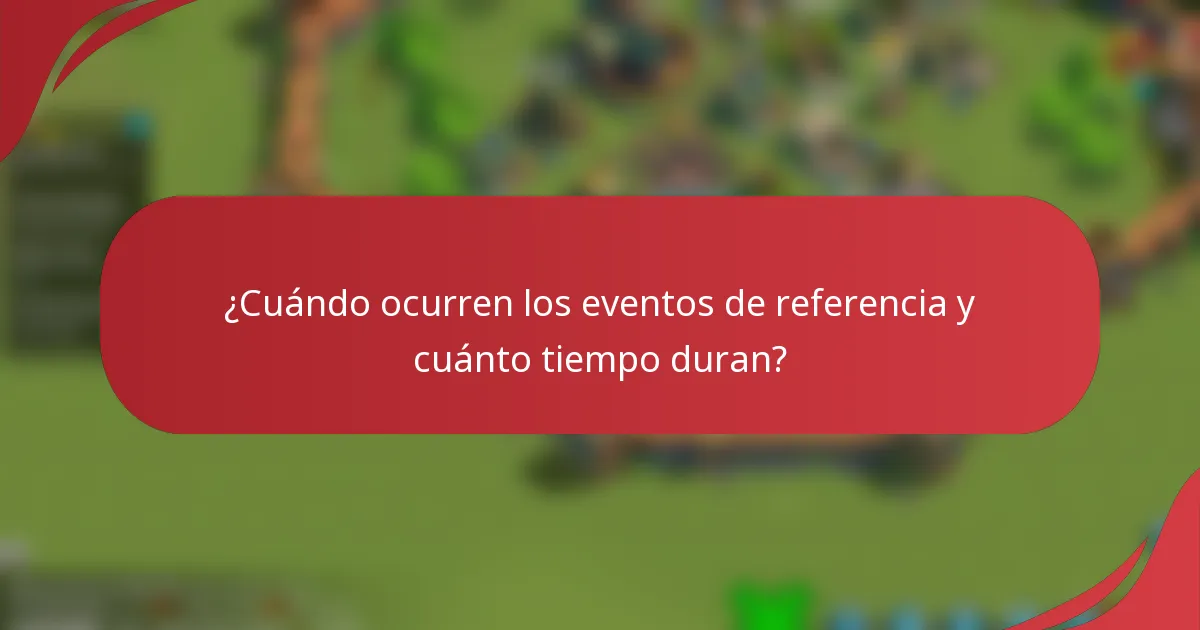¿Cuándo ocurren los eventos de referencia y cuánto tiempo duran?
