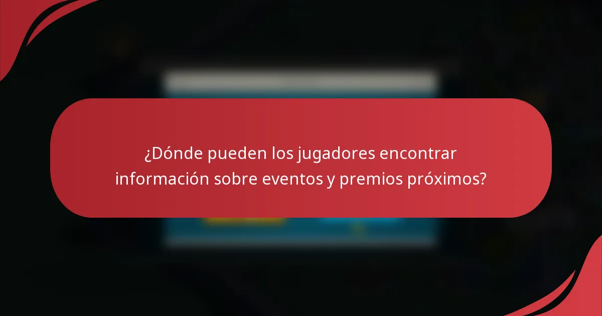 ¿Dónde pueden los jugadores encontrar información sobre eventos y premios próximos?