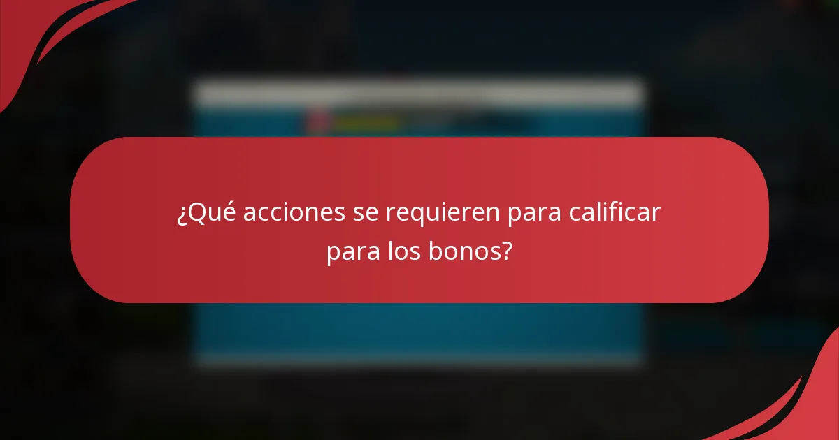 ¿Qué acciones se requieren para calificar para los bonos?