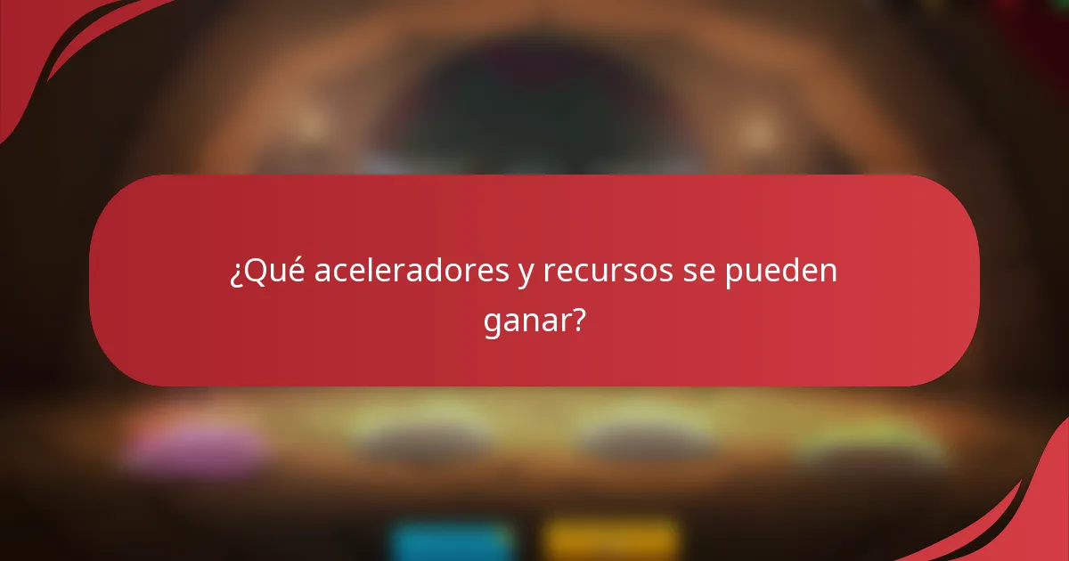 ¿Qué aceleradores y recursos se pueden ganar?