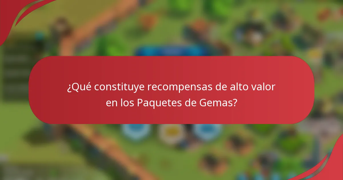 ¿Qué constituye recompensas de alto valor en los Paquetes de Gemas?