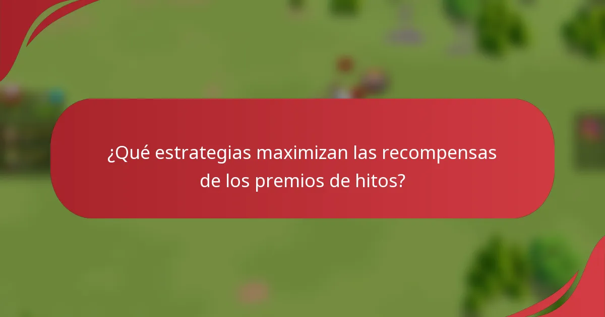 ¿Qué estrategias maximizan las recompensas de los premios de hitos?