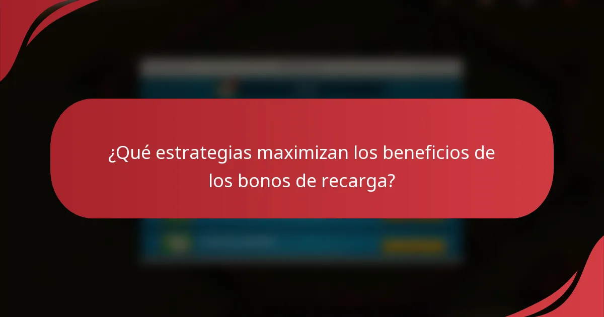 ¿Qué estrategias maximizan los beneficios de los bonos de recarga?
