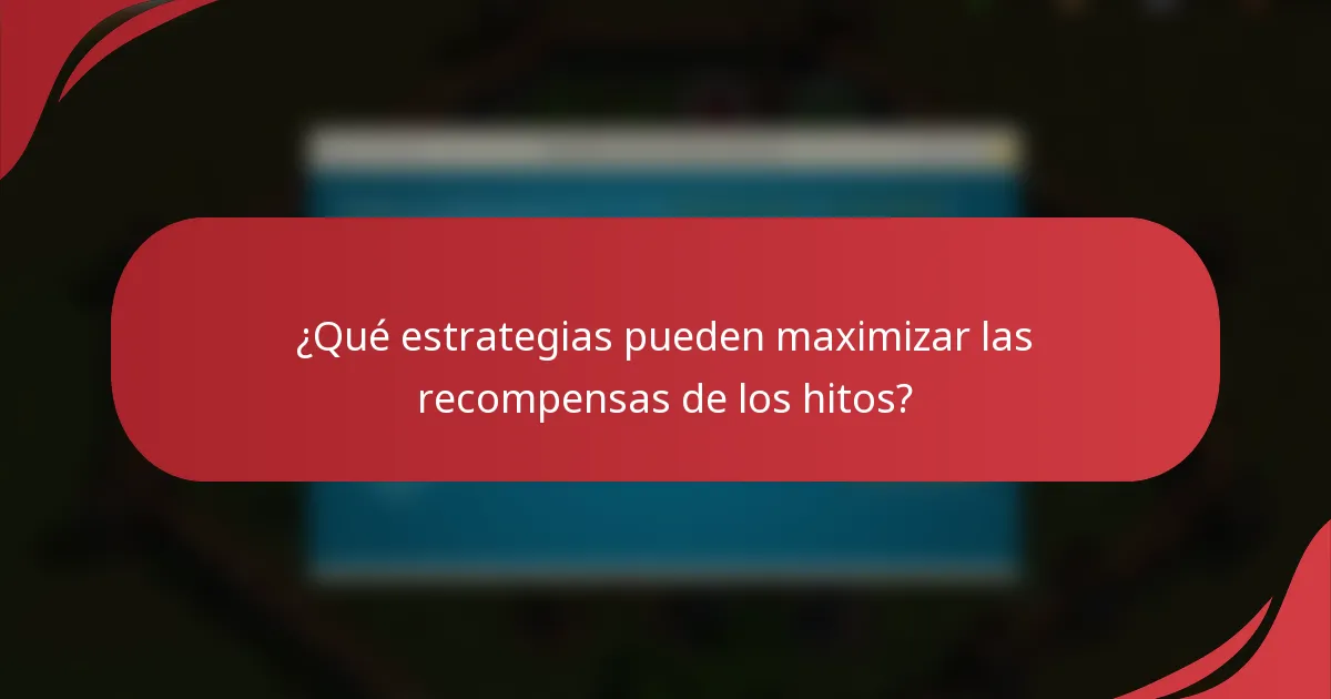 ¿Qué estrategias pueden maximizar las recompensas de los hitos?