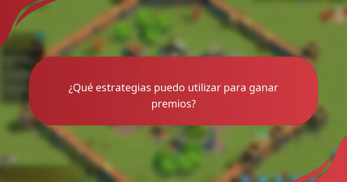 ¿Qué estrategias puedo utilizar para ganar premios?