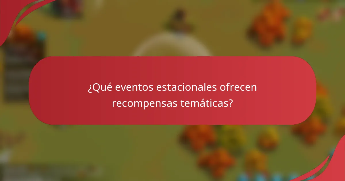 ¿Qué eventos estacionales ofrecen recompensas temáticas?
