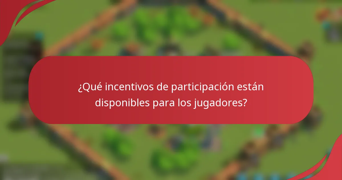 ¿Qué incentivos de participación están disponibles para los jugadores?