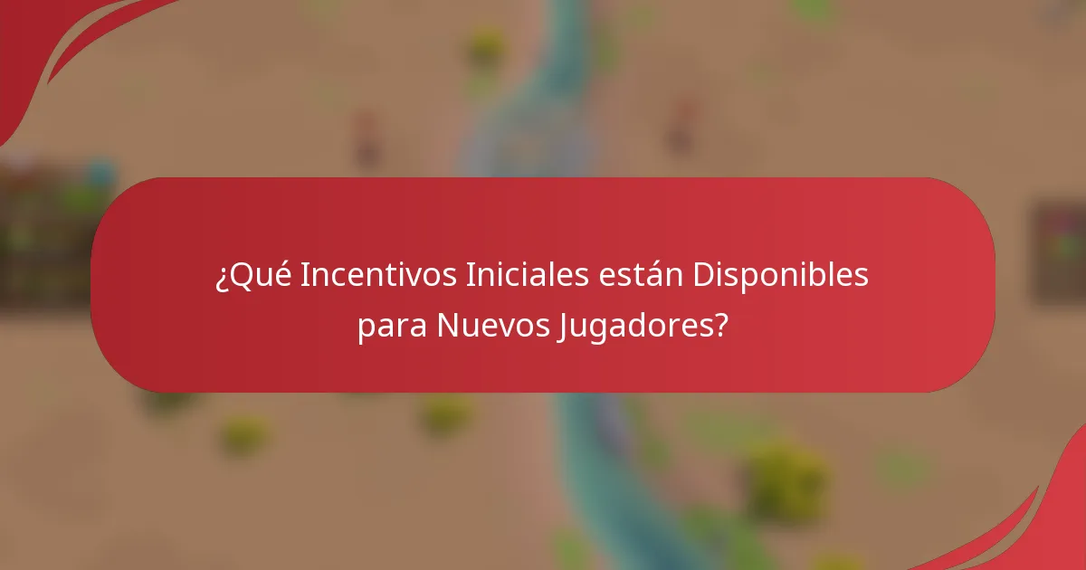 ¿Qué Incentivos Iniciales están Disponibles para Nuevos Jugadores?