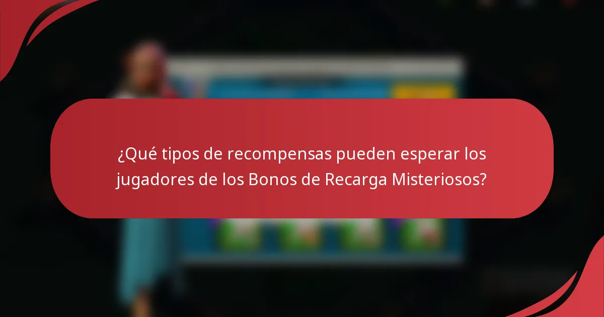 ¿Qué tipos de recompensas pueden esperar los jugadores de los Bonos de Recarga Misteriosos?